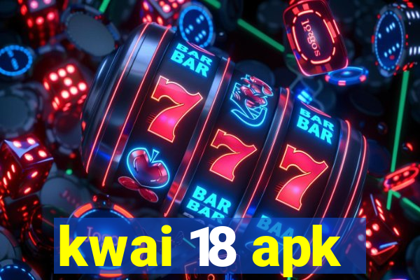 kwai 18 apk